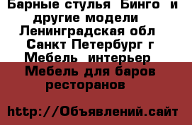 Барные стулья “Бинго“ и другие модели. - Ленинградская обл., Санкт-Петербург г. Мебель, интерьер » Мебель для баров, ресторанов   